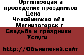 Организация и проведение праздников! › Цена ­ 1 500 - Челябинская обл., Магнитогорск г. Свадьба и праздники » Услуги   
